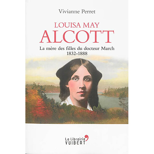 Louisa May Alcott : la mère des filles du docteur March, 1832-1888