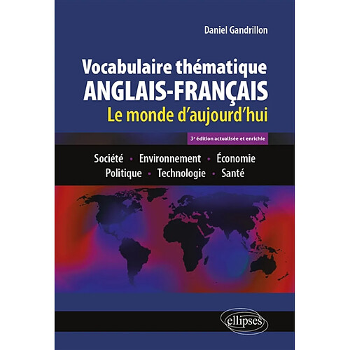 Vocabulaire thématique anglais-français : le monde d'aujourd'hui : société, environnement, économie, politique, technologie, santé