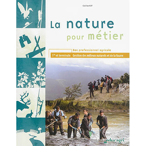 La nature pour métier : bac professionnel agricole, 1re et terminale gestion des milieux naturels et de la faune