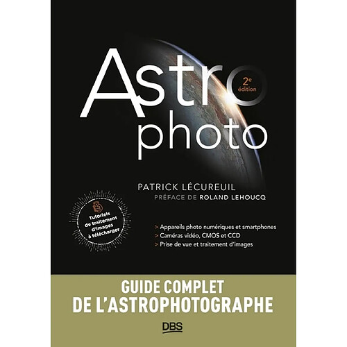 Astro photo : appareils photo numériques et smartphones, caméras vidéo, CMOS et CCD, prise de vue et traitement d'images : guide complet de l'astrophotographe