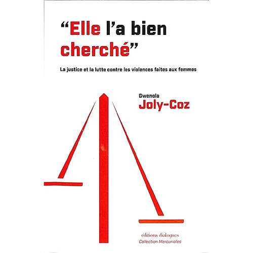 Elle l'a bien cherché : la justice et la lutte contre les violences faites aux femmes : une histoire 2003-2023