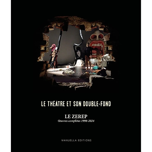 Le théâtre et son double-fond : le Zerep : oeuvres complètes 1998-2024