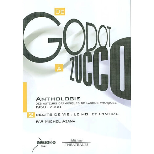 De Godot à Zucco : anthologie des auteurs dramatiques de langue française 1950-2000. Vol. 2. Récits de vie : le moi et l'intime · Occasion