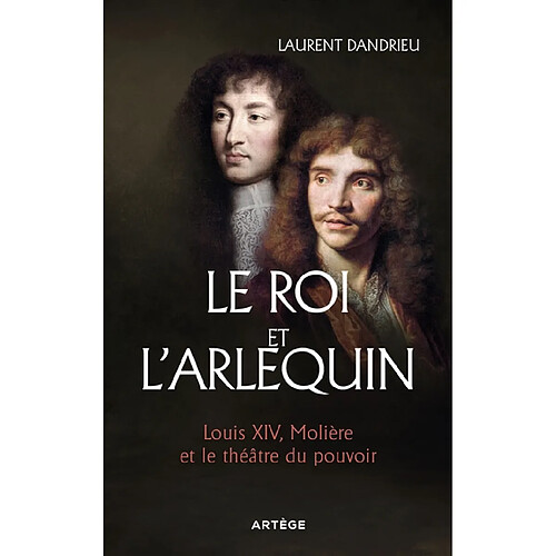 Le roi et l'arlequin : Louis XIV, Molière et le théâtre du pouvoir