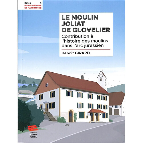 Le moulin Joliat de Glovelier : contribution à l'histoire des moulins dans l'arc jurassien