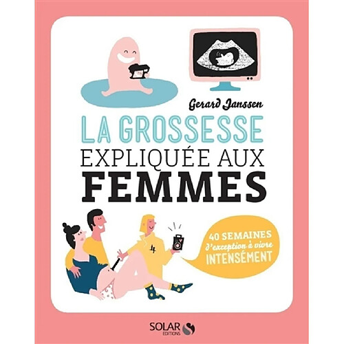 La grossesse expliquée aux femmes : 40 semaines d'exception à vivre intensément · Occasion