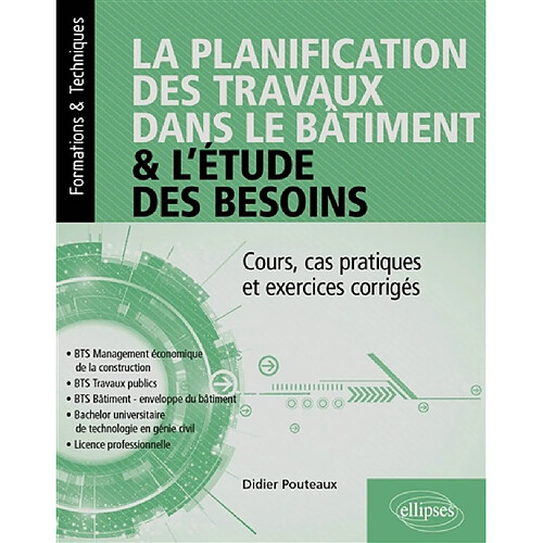 La planification des travaux dans le bâtiment & l'étude des besoins : cours, cas pratiques et exercices corrigés