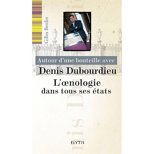 Autour d'une bouteille avec Denis Dubourdieu : l'oenologie dans tous ses états · Occasion