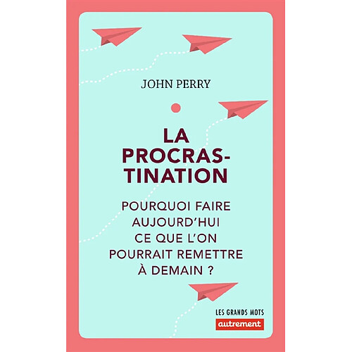 La procrastination : pourquoi faire aujourd'hui ce que l'on pourrait remettre à demain ? · Occasion