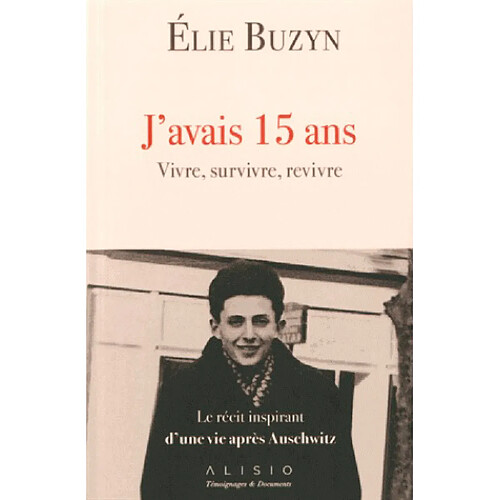 J'avais 15 ans : vivre, survivre, revivre : le récit inspirant d'une vie après Auschwitz · Occasion