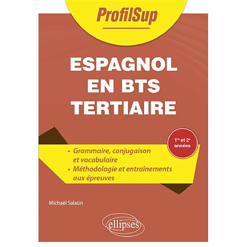 Espagnol en BTS tertiaire : 1re et 2e années : grammaire, conjugaison, vocabulaire, méthodologie, entraînement aux différentes épreuves