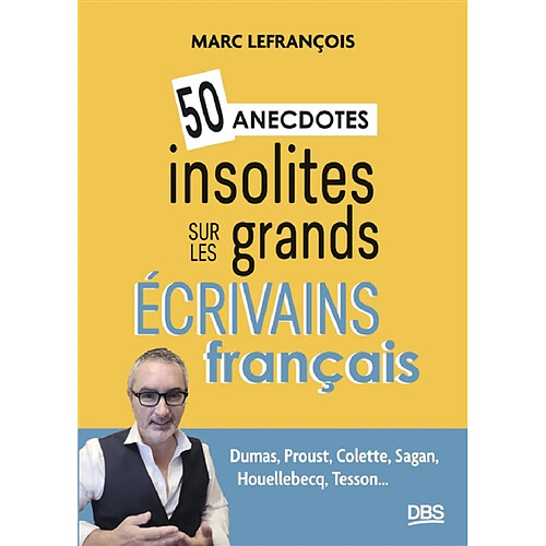 50 anecdotes insolites sur les grands écrivains français : Dumas, Proust, Colette, Sagan, Houellebecq, Tesson...