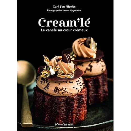 Cream'lé : le canelé au coeur crémeux : 30 recettes sucrées et salées