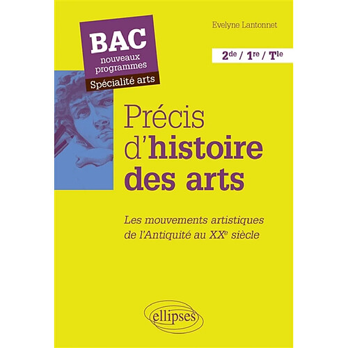 Précis d'histoire des arts, 2de, 1re, terminale : les mouvements artistiques de l'Antiquité au XXe siècle : bac nouveaux programmes, spécialité arts