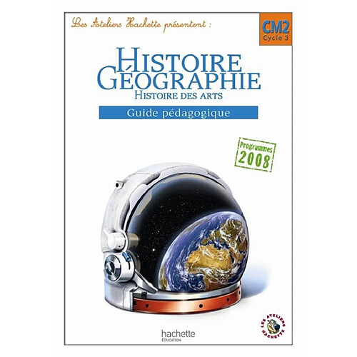 Histoire, géographie, histoire des arts, CM2 cycle 3 : guide pédagogique : programmes 2008 · Occasion