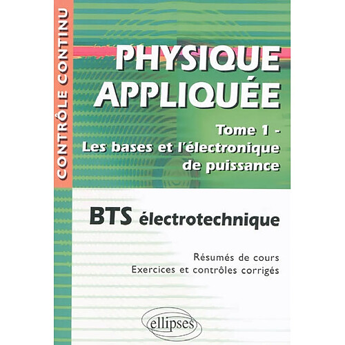 Physique appliquée. Vol. 1. Les bases et l'électronique de puissance : BTS électrotechnique : résumés de cours, exercices et contrôles corrigés · Occasion