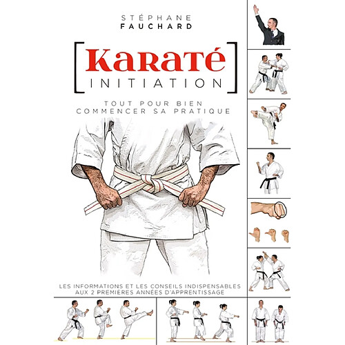 Karaté, initiation : tout pour bien commencer sa pratique : les informations et les conseils indispensables aux 2 premières années d'apprentissage