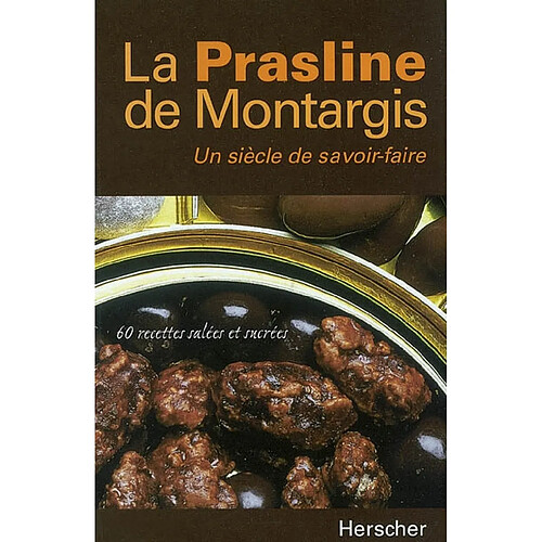 La prasline de Montargis, un siècle de savoir faire : 60 recettes salées et sucrées · Occasion