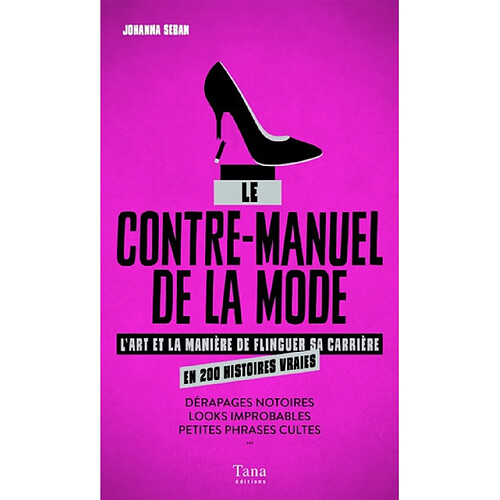 Le contre-manuel de la mode : l'art et la manière de flinguer sa carrière en 200 histoires : dérapages notoires, looks improbables, petites phrases cultes... · Occasion