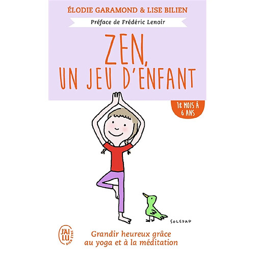 Zen, un jeu d'enfant : grandir heureux grâce au yoga et à la méditation. 18 mois à 6 ans · Occasion