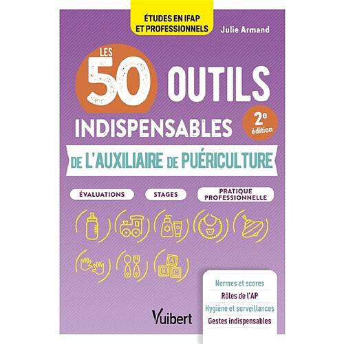 Les 50 outils indispensables de l'auxiliaire de puériculture : évaluations, stages, pratique professionnelle : études en IFAP et professionnels