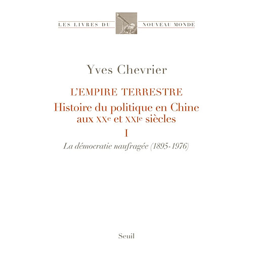 L'empire terrestre : histoire du politique en Chine aux XXe et XXIe siècles. Vol. 1. La démocratie naufragée (1895-1976)