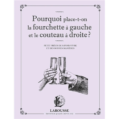 Pourquoi place-t-on la fourchette à gauche et le couteau à droite ? : petit précis de savoir-vivre et des bonnes manières · Occasion