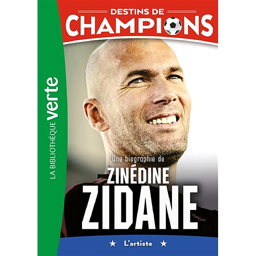 Destins de champions. Vol. 10. Une biographie de Zinédine Zidane : l'artiste