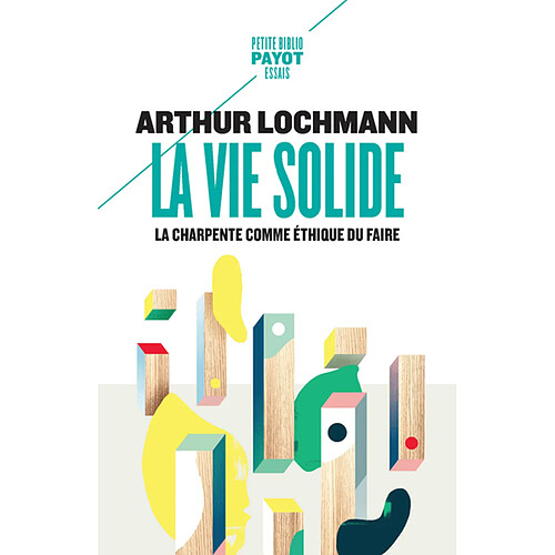 La vie solide : la charpente comme éthique du faire · Occasion