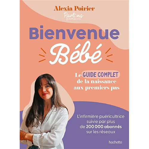 Bienvenue bébé : le guide complet : de la naissance aux premiers pas