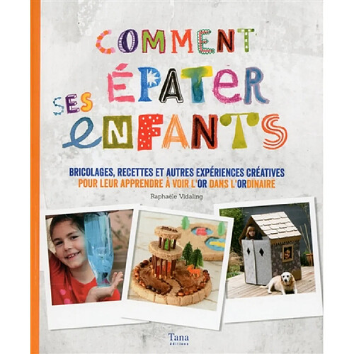 Comment épater ses enfants : bricolages, recettes et autres expériences créatives pour leur apprendre à voir l'or dans l'ordinaire · Occasion