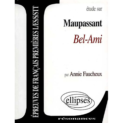 Etude sur Maupassant, Bel-Ami : épreuves de français premières L, ES, S, STT · Occasion