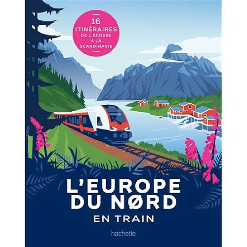 L'Europe du Nord en train : 16 itinéraires de l'Ecosse à la Scandinavie