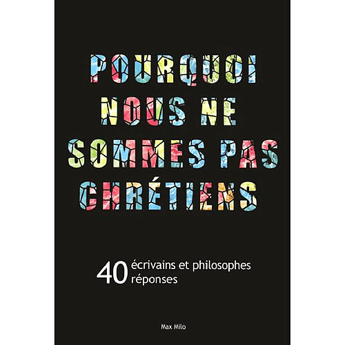 Pourquoi nous ne sommes pas chrétiens : 40 écrivains et philosophes, 40 réponses · Occasion