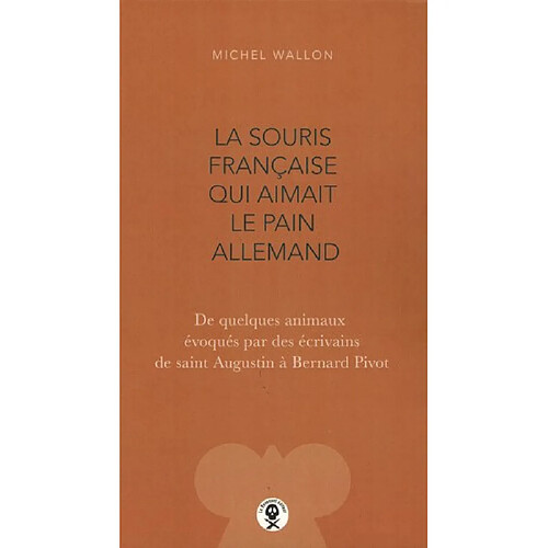 La souris française qui aimait le pain allemand : de quelques animaux évoqués par des écrivains de saint Augustin à Bernard Pivot · Occasion