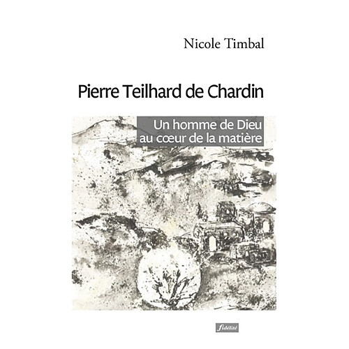 Pierre Teilhard de Chardin : un homme de Dieu au coeur de la matière · Occasion