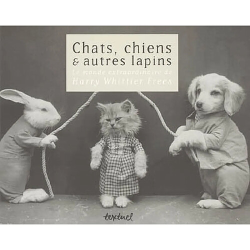 Chats, chiens & autres lapins : le monde extraordinaire de Harry Whittier Frees · Occasion