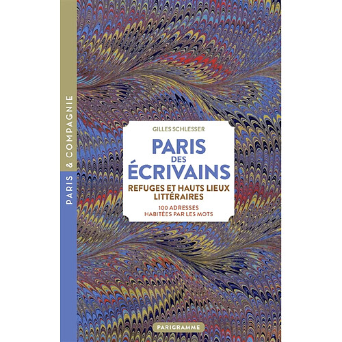 Paris des écrivains, refuges et haut lieux littéraires : 100 adresses habitées par les mots