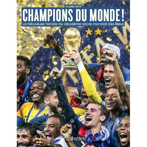 Champions du monde ! : la fabuleuse histoire du deuxième sacre mondial des Bleus : 15 juillet 2018 · Occasion