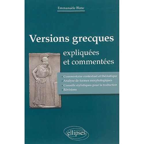 Versions grecques expliquées et commentées : commentaire contextuel et thématique, analyse de formes morphologiques, conseils stylistiques pour la traduction, révisions