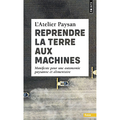 Reprendre la terre aux machines : manifeste pour une autonomie paysanne et alimentaire