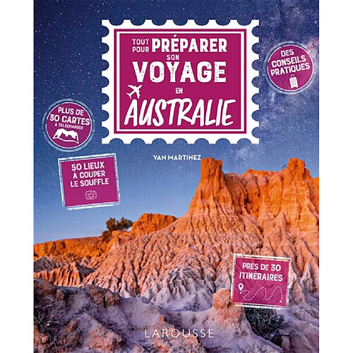 Tout pour préparer son voyage en Australie : des conseils pratiques, 50 lieux à couper le souffle, près de 30 itinéraires