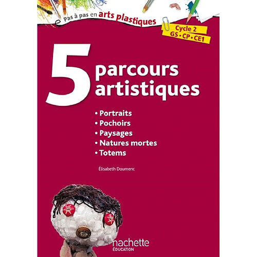 5 parcours artistiques, cycle 2, GS, CP, CE1 : portraits, pochoirs, paysages, natures mortes, totems · Occasion