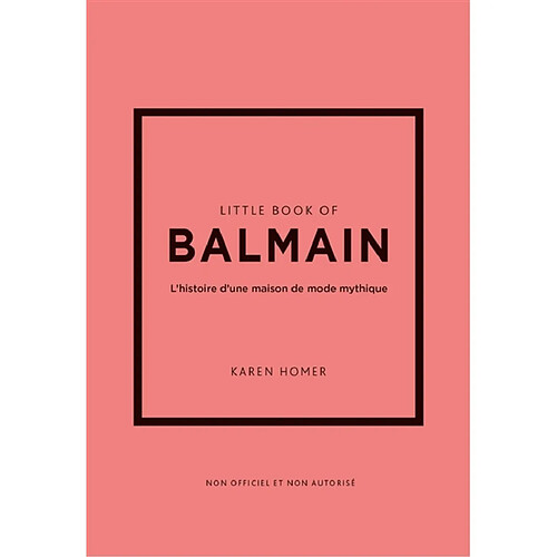 Little book of Balmain : l'histoire d'une maison de mode mythique : non officiel et non autorisé