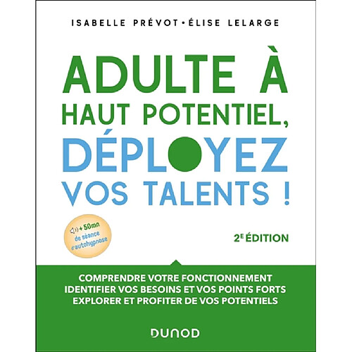 Adulte à haut potentiel, déployez vos talents ! : comprendre votre fonctionnement, identifier vos besoins et vos points fort, explorer et profiter de vos potentiels