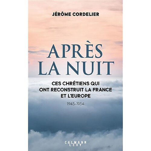 Après la nuit : ces chrétiens qui ont reconstruit la France et l'Europe : 1945-1954 · Occasion