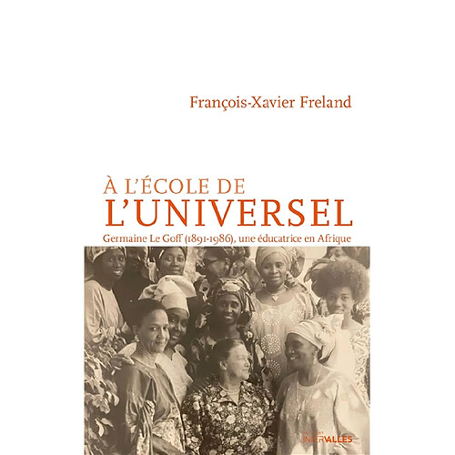 A l'école de l'universel : Germaine Le Goff (1891-1986), une éducatrice en Afrique · Occasion