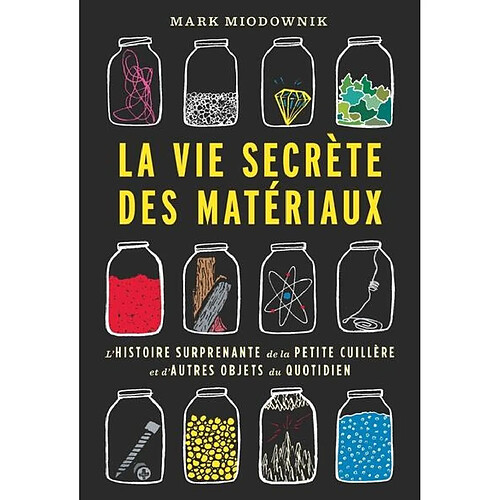 La vie secrète des matériaux : l'histoire surprenante de la petite cuillère et d'autres objets du quotidien