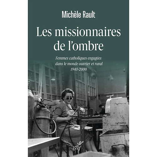 Les missionnaires de l'ombre : femmes catholiques engagées dans le monde ouvrier et rural : 1940-2000