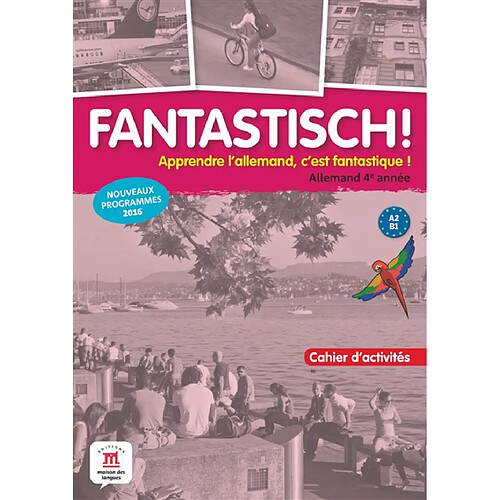 Fantastisch ! Apprendre l'allemand, c'est fantastique !, Allemand 4e année, A2-B1 : cahier d'activités : nouveaux programmes 2016